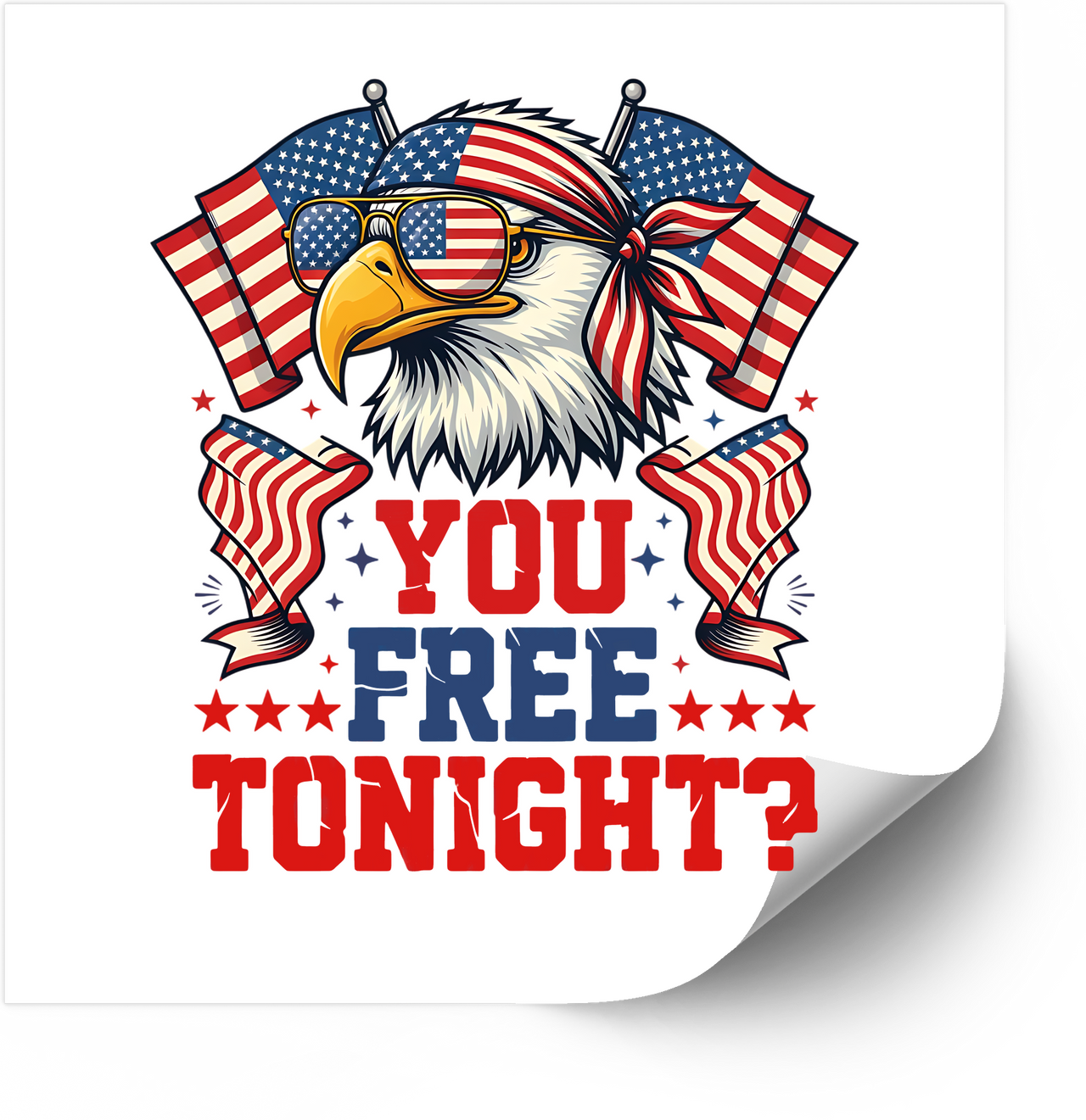 You Free Tonight Bald Eagle Flags Sticker | Funny Patriotic Fourth of July Vinyl Decal